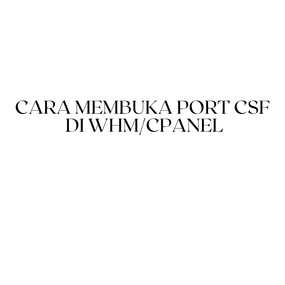 Cara Membuka Port CSF di WHM/cPanel